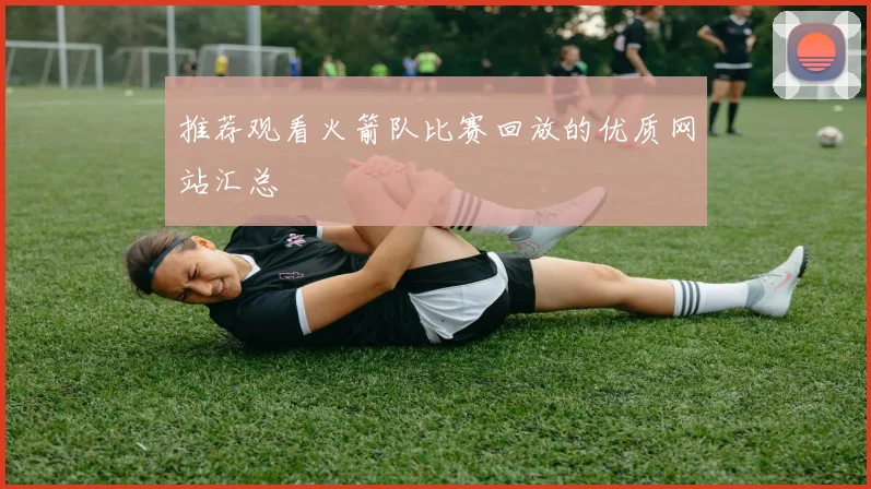 推荐观看火箭队比赛回放的优质网站汇总