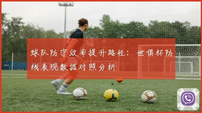 球队防守效率提升路径:世俱杯防线表现数据对照分析