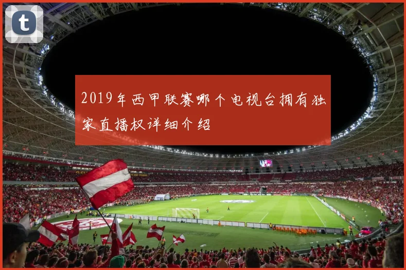 2019年西甲联赛哪个电视台拥有独家直播权详细介绍