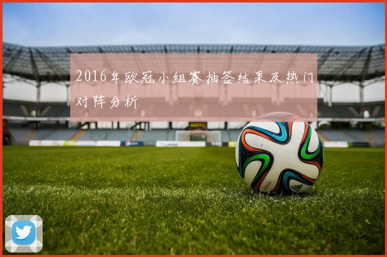 2016年欧冠小组赛抽签结果及热门对阵分析