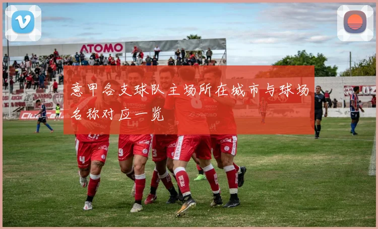 意甲各支球队主场所在城市与球场名称对应一览